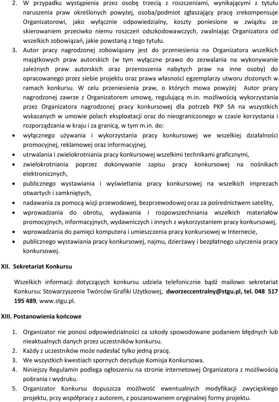 Autor pracy nagrodzonej zobowiązany jest do przeniesienia na Organizatora wszelkich majątkowych praw autorskich (w tym wyłączne prawo do zezwalania na wykonywanie zależnych praw autorskich oraz