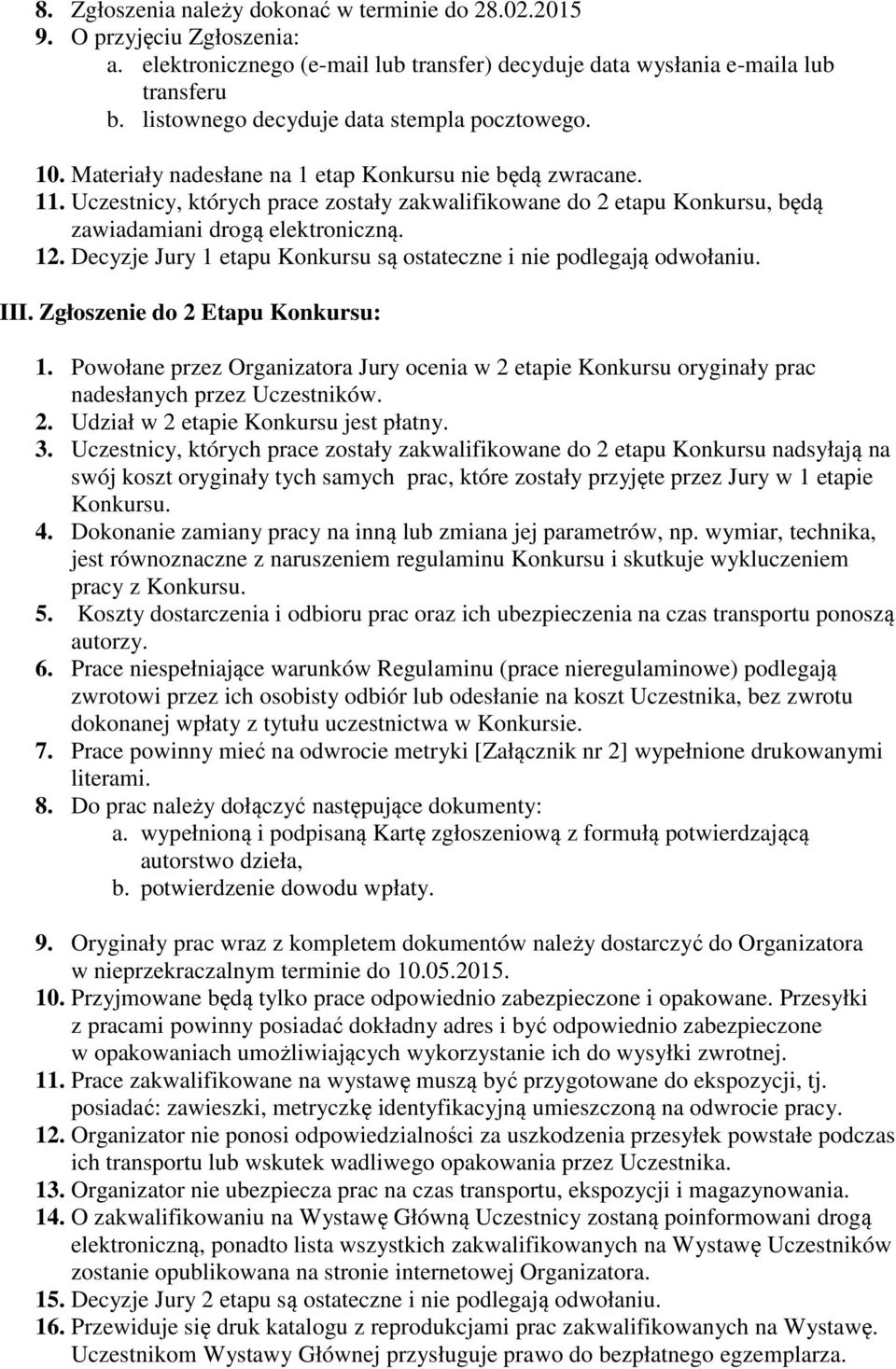 Uczestnicy, których prace zostały zakwalifikowane do 2 etapu Konkursu, będą zawiadamiani drogą elektroniczną. 12. Decyzje Jury 1 etapu Konkursu są ostateczne i nie podlegają odwołaniu. III.