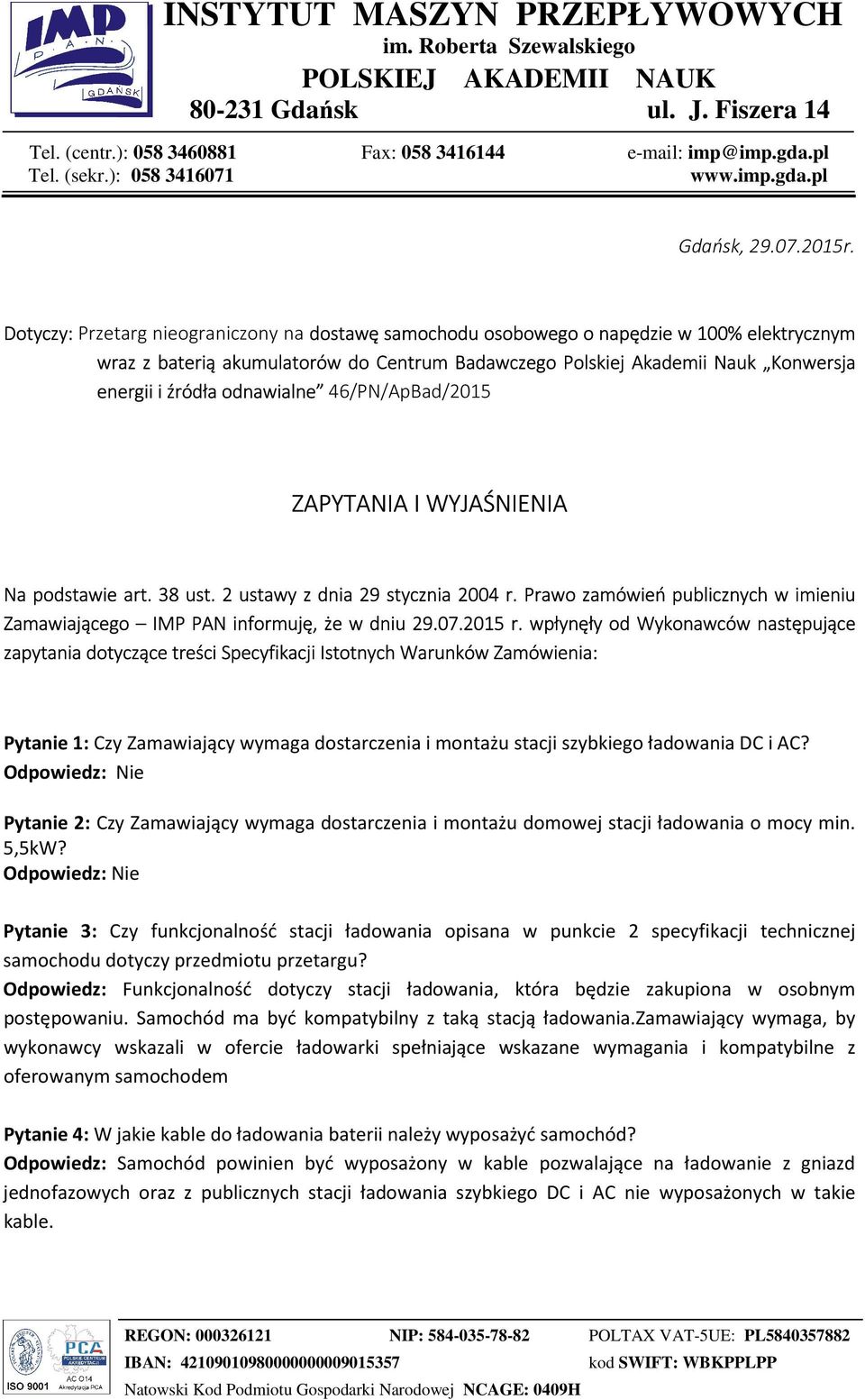 odnawialne 46/PN/ApBad/2015 ZAPYTANIA I WYJAŚNIENIA Na podstawie art. 38 ust. 2 ustawy z dnia 29 stycznia 2004 r. Prawo zamówień publicznych w imieniu Zamawiającego IMP PAN informuję, że w dniu 29.07.