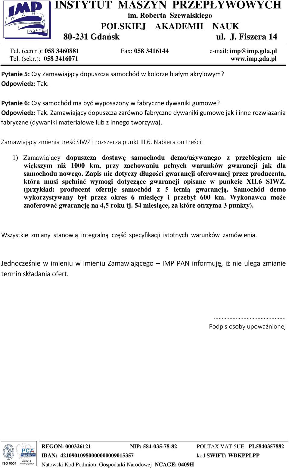 Zamawiający dopuszcza zarówno fabryczne dywaniki gumowe jak i inne rozwiązania fabryczne (dywaniki materiałowe lub z innego tworzywa). Zamawiający zmienia treść SIWZ i rozszerza punkt III.6.