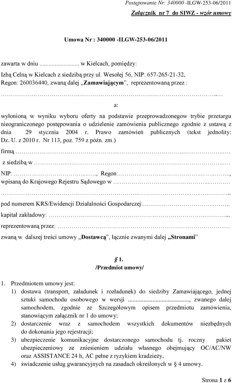 . a: wyłonioną w wyniku wyboru oferty na podstawie przeprowadzonegow trybie przetargu nieograniczonego postępowania o udzielenie zamówienia publicznego zgodnie z ustawą z dnia 29 stycznia 2004 r.