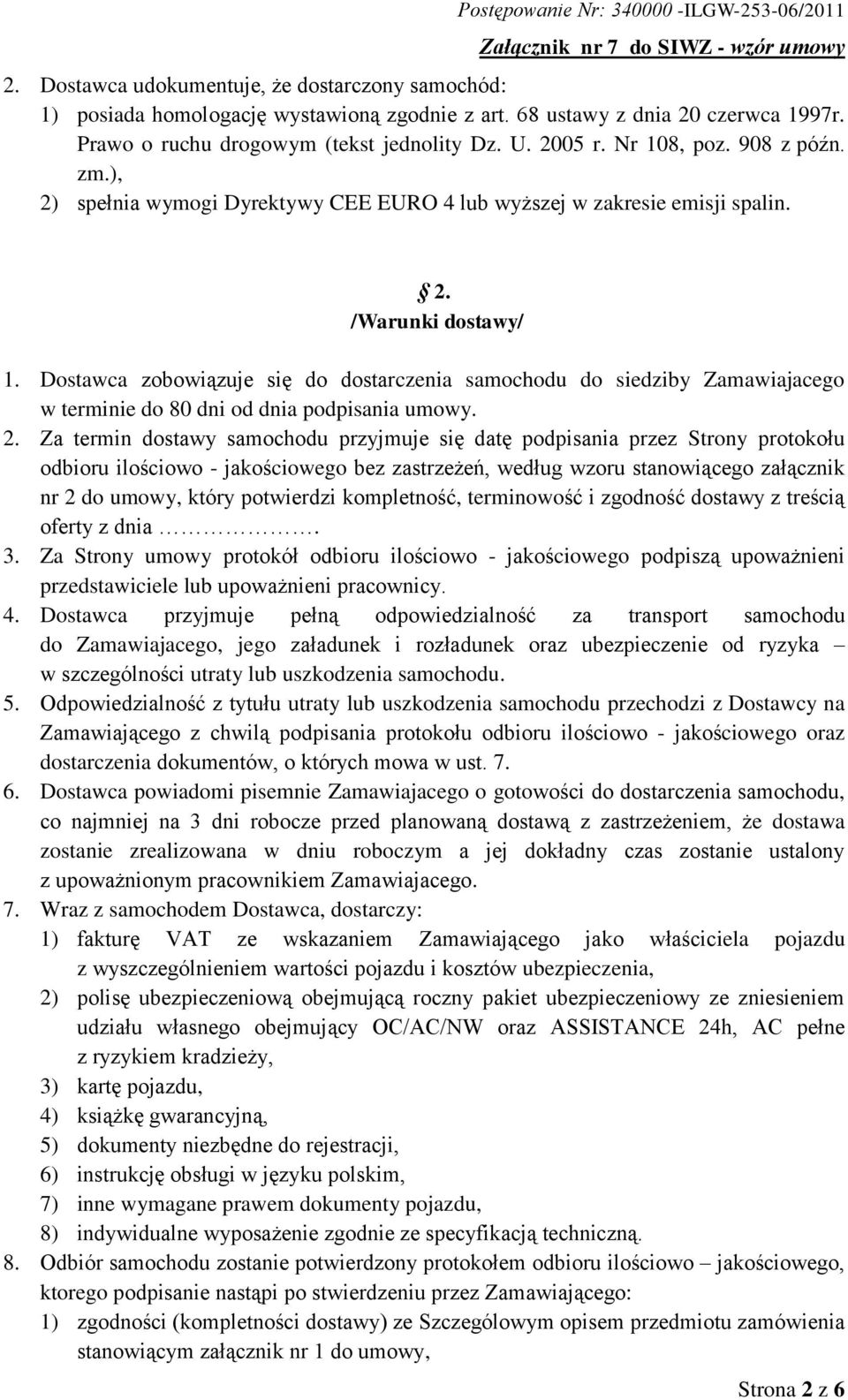 Dostawca zobowiązuje się do dostarczenia samochodu do siedziby Zamawiajacego w terminie do 80 dni od dnia podpisania umowy. 2.