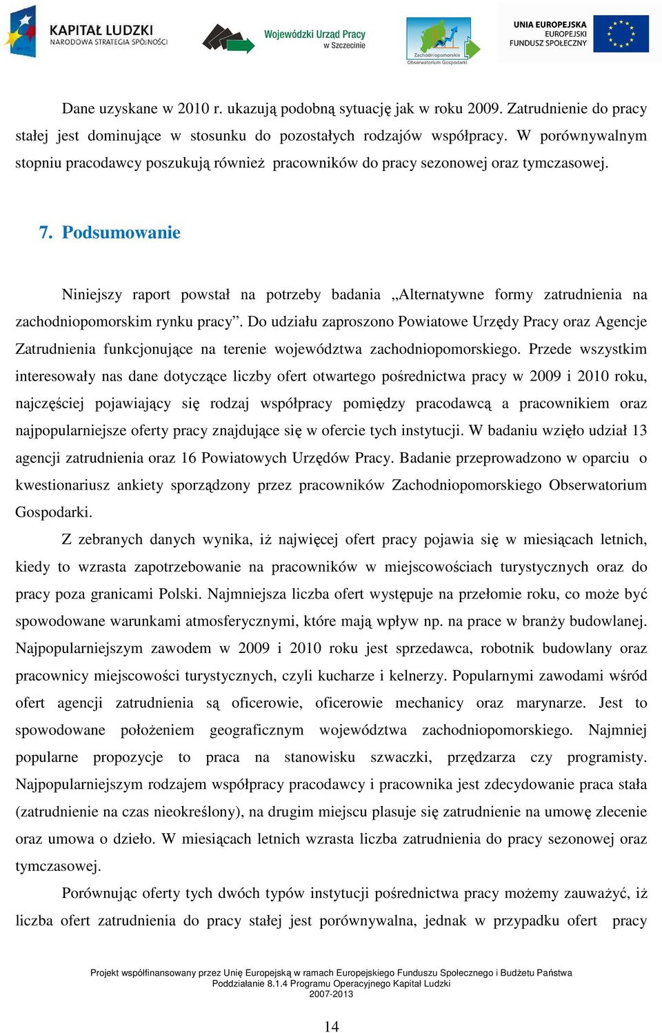 Podsumowanie Niniejszy raport powstał na potrzeby badania Alternatywne formy zatrudnienia na zachodniopomorskim rynku pracy.