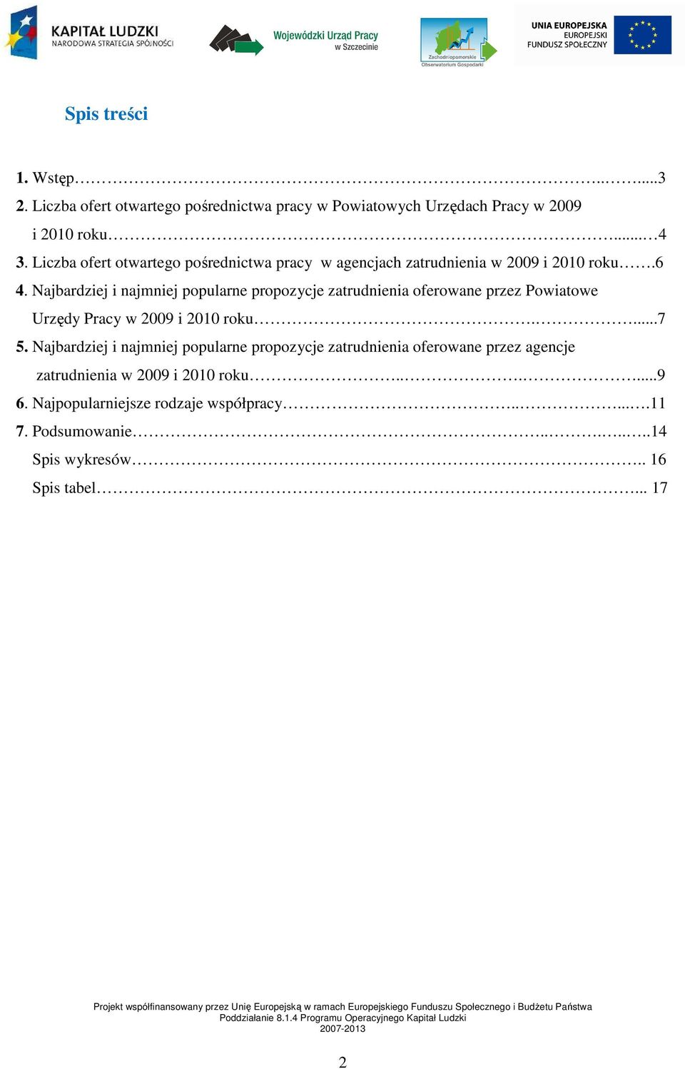 Najbardziej i najmniej popularne propozycje zatrudnienia oferowane przez Powiatowe Urzędy Pracy w 2009 i 2010 roku....7 5.