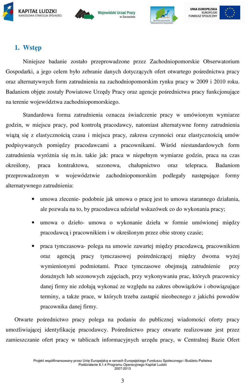 Badaniem objęte zostały Powiatowe Urzędy Pracy oraz agencje pośrednictwa pracy funkcjonujące na terenie województwa zachodniopomorskiego.