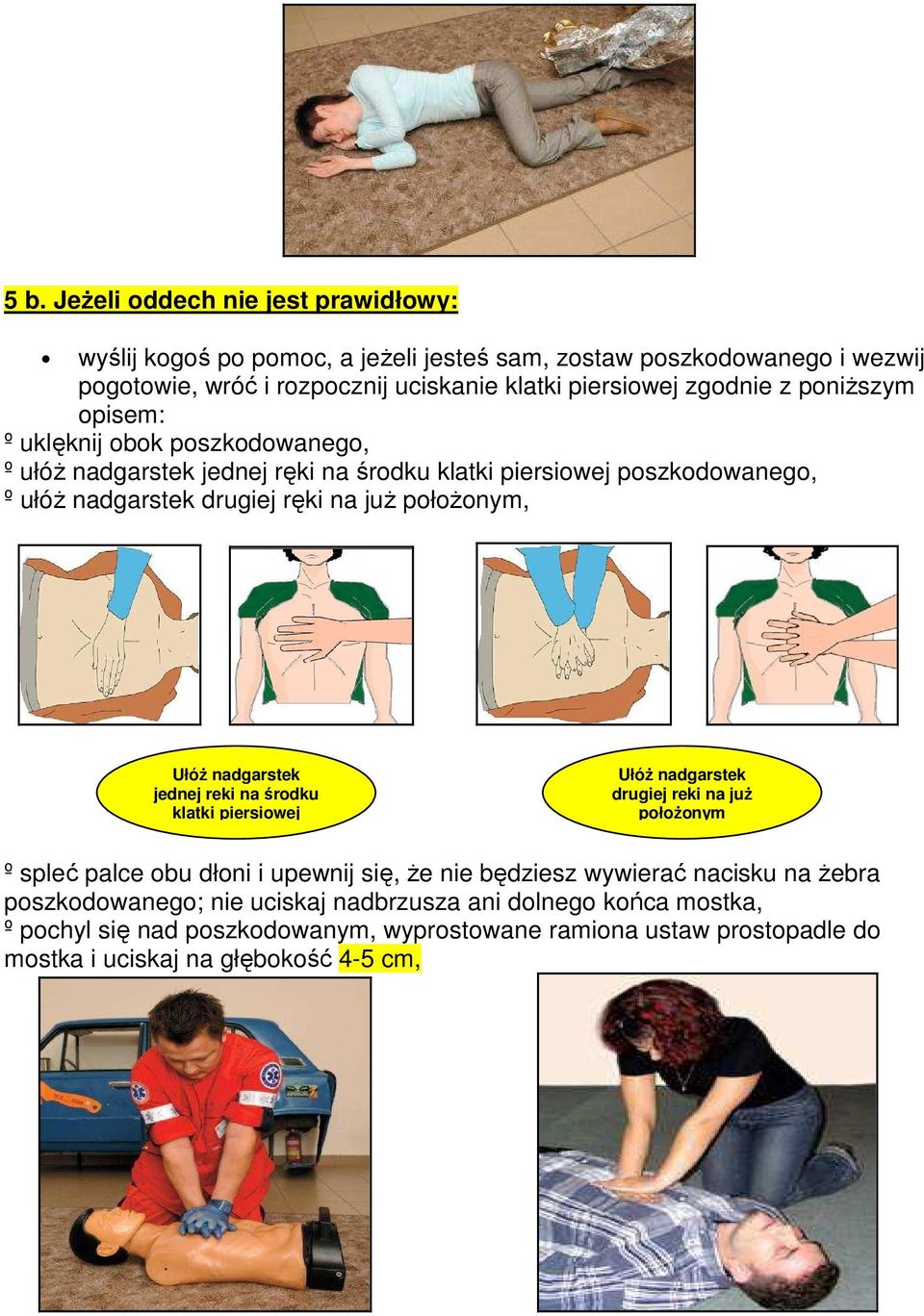 połoŝonym, UłóŜ nadgarstek jednej reki na środku klatki piersiowej UłóŜ nadgarstek drugiej reki na juŝ połoŝonym º spleć palce obu dłoni i upewnij się, Ŝe nie będziesz wywierać