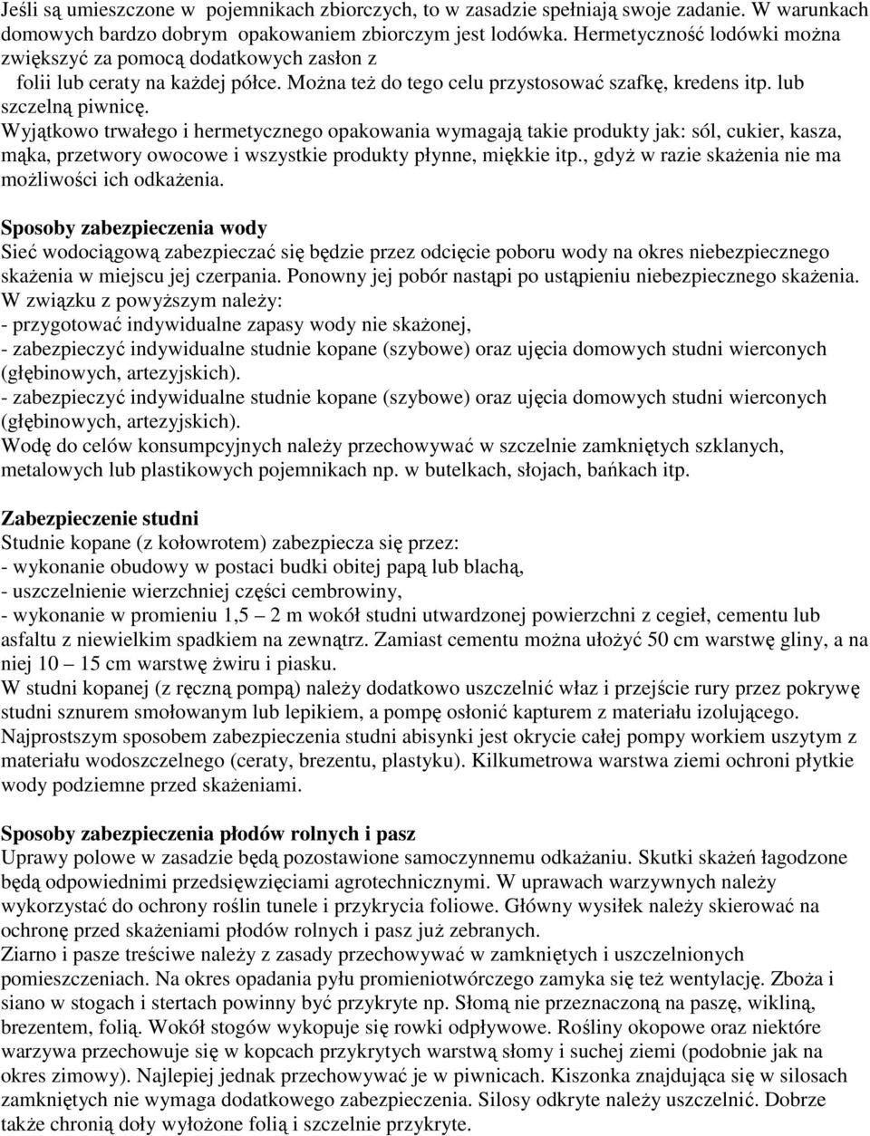 Wyjątkowo trwałego i hermetycznego opakowania wymagają takie produkty jak: sól, cukier, kasza, mąka, przetwory owocowe i wszystkie produkty płynne, miękkie itp.