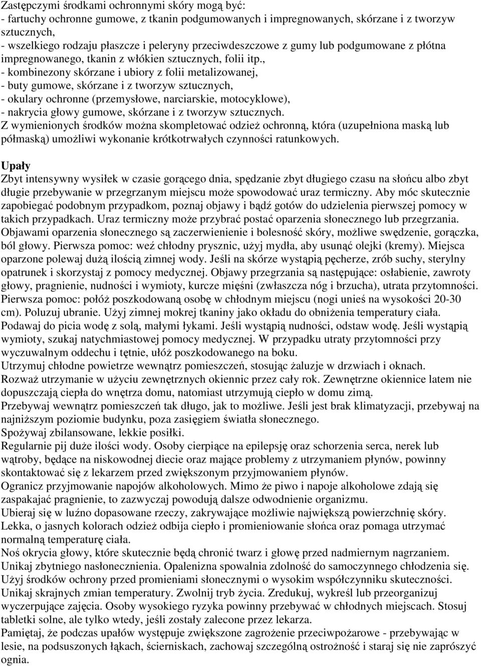 , - kombinezony skórzane i ubiory z folii metalizowanej, - buty gumowe, skórzane i z tworzyw sztucznych, - okulary ochronne (przemysłowe, narciarskie, motocyklowe), - nakrycia głowy gumowe, skórzane