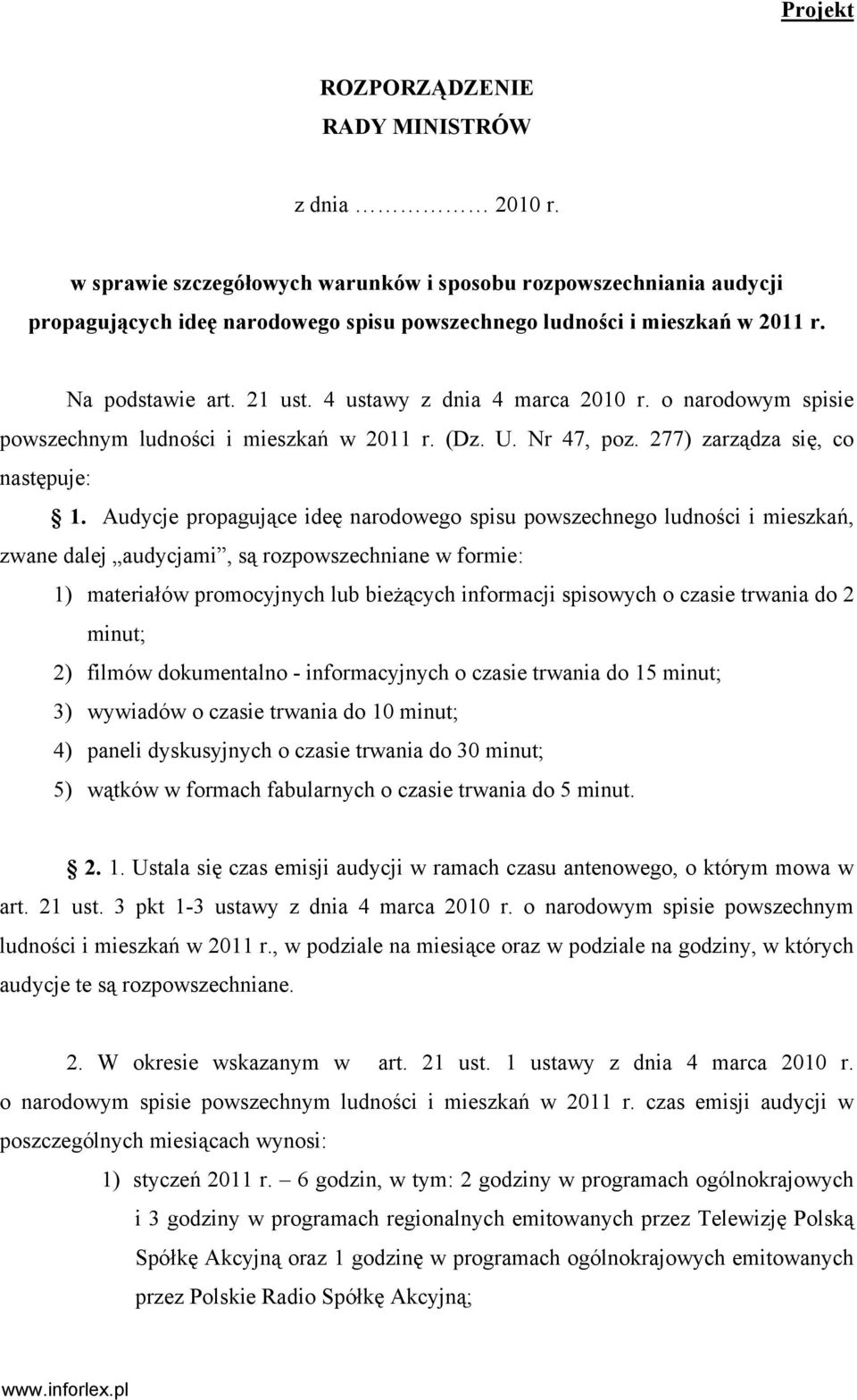 Audycje propagujące ideę narodowego spisu powszechnego ludności i mieszkań, zwane dalej audycjami, są rozpowszechniane w formie: 1) materiałów promocyjnych lub bieżących informacji spisowych o czasie