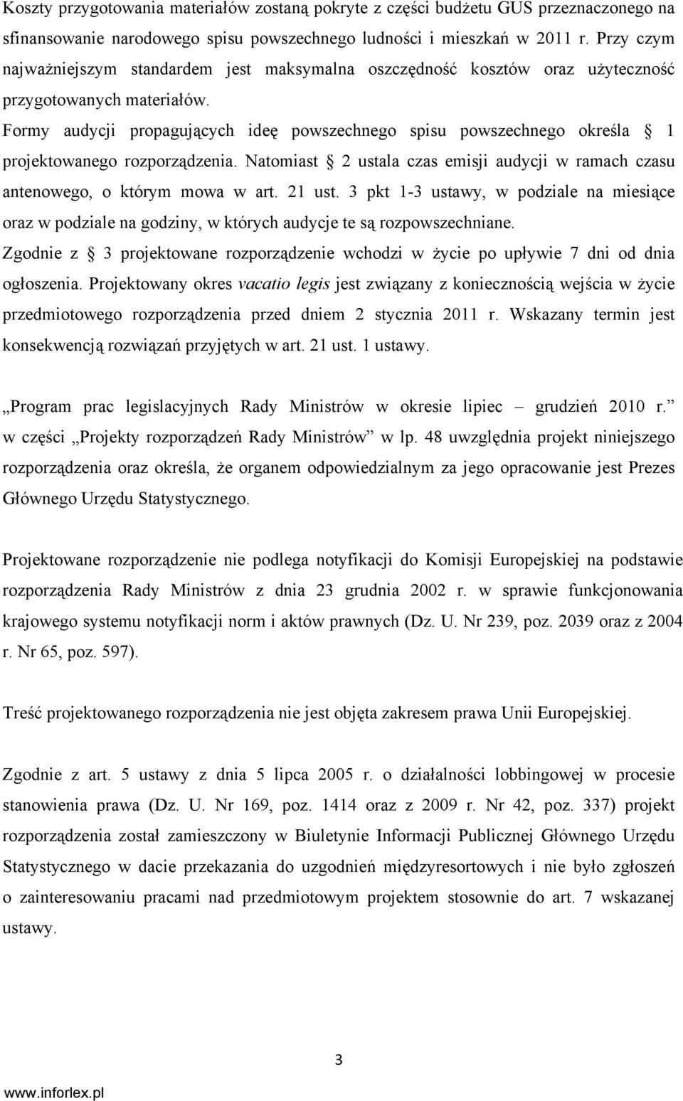 Formy audycji propagujących ideę powszechnego spisu powszechnego określa 1 projektowanego rozporządzenia. Natomiast 2 ustala czas emisji audycji w ramach czasu antenowego, o którym mowa w art. 21 ust.