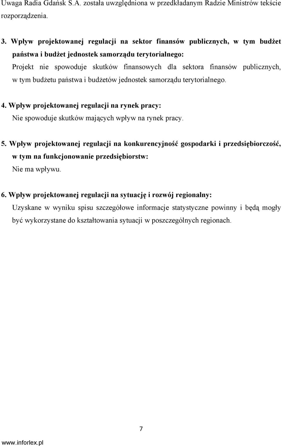 publicznych, w tym budżetu państwa i budżetów jednostek samorządu terytorialnego. 4. Wpływ projektowanej regulacji na rynek pracy: Nie spowoduje skutków mających wpływ na rynek pracy. 5.