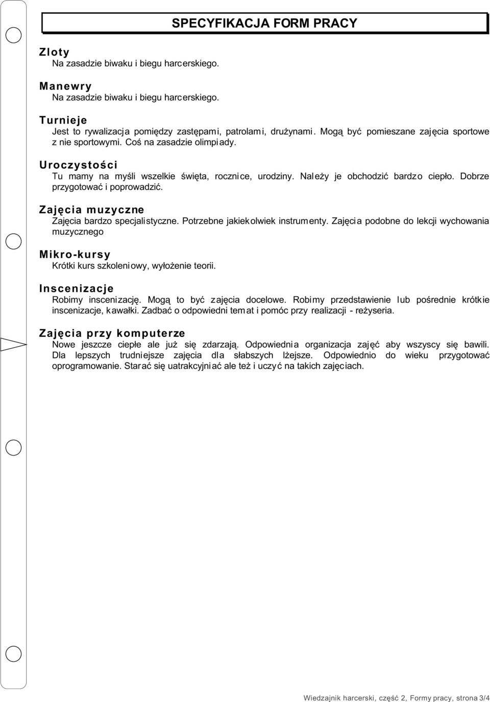 Potrzebne jakiekolwiek instrumenty. Zajêci a podobne do lekcji wychowania muzycznego Mikro-kursy Krótki kurs szkoleni owy, wy³o enie teorii. Inscenizacje Robimy inscenizacjê.