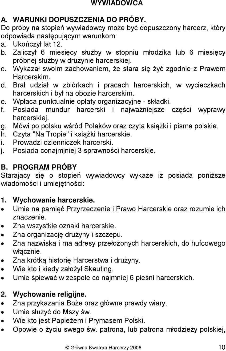 Wpłaca punktualnie opłaty organizacyjne - składki. f. Posiada mundur harcerski i najważniejsze części wyprawy harcerskiej. g. Mówi po polsku wśród Polaków oraz czyta książki i pisma polskie. h. Czyta "Na Tropie" i książki harcerskie.