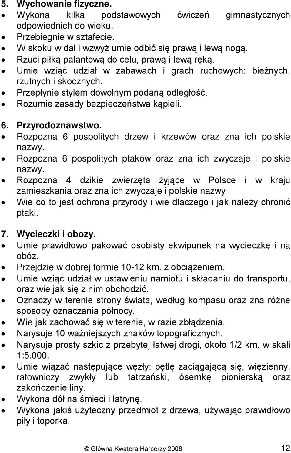 Rozumie zasady bezpieczeństwa kąpieli. 6. Przyrodoznawstwo. Rozpozna 6 pospolitych drzew i krzewów oraz zna ich polskie nazwy. Rozpozna 6 pospolitych ptaków oraz zna ich zwyczaje i polskie nazwy.