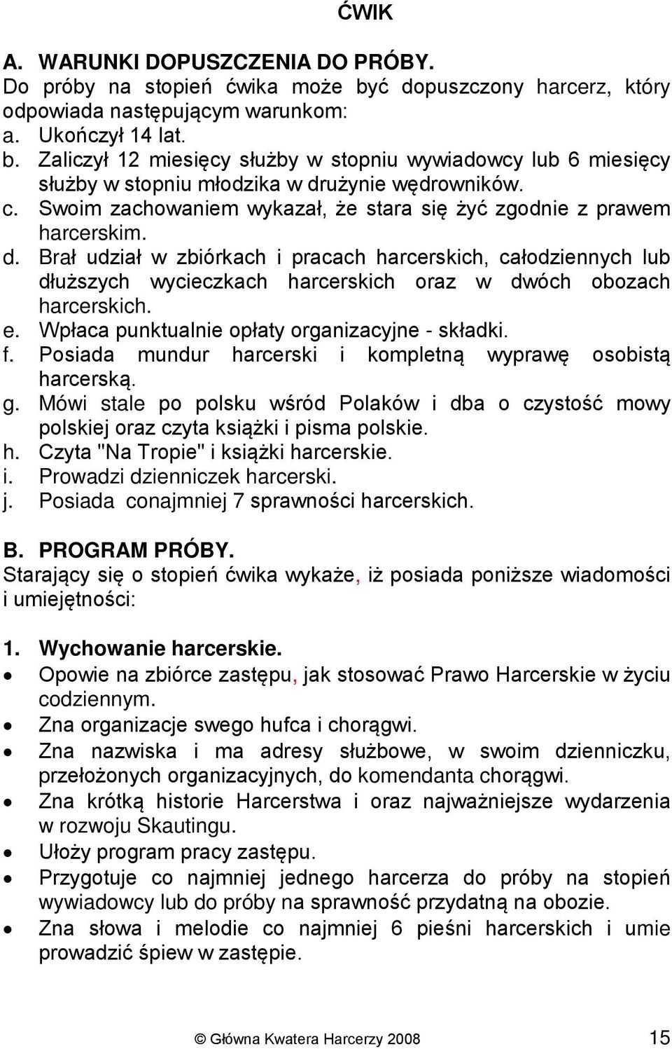 Brał udział w zbiórkach i pracach harcerskich, całodziennych lub dłuższych wycieczkach harcerskich oraz w dwóch obozach harcerskich. e. Wpłaca punktualnie opłaty organizacyjne - składki. f.