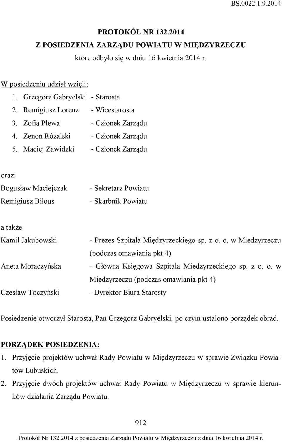 Maciej Zawidzki - Członek Zarządu oraz: Bogusław Maciejczak Remigiusz Biłous - Sekretarz Powiatu - Skarbnik Powiatu a także: Kamil Jakubowski Aneta Moraczyńska Czesław Toczyński - Prezes Szpitala