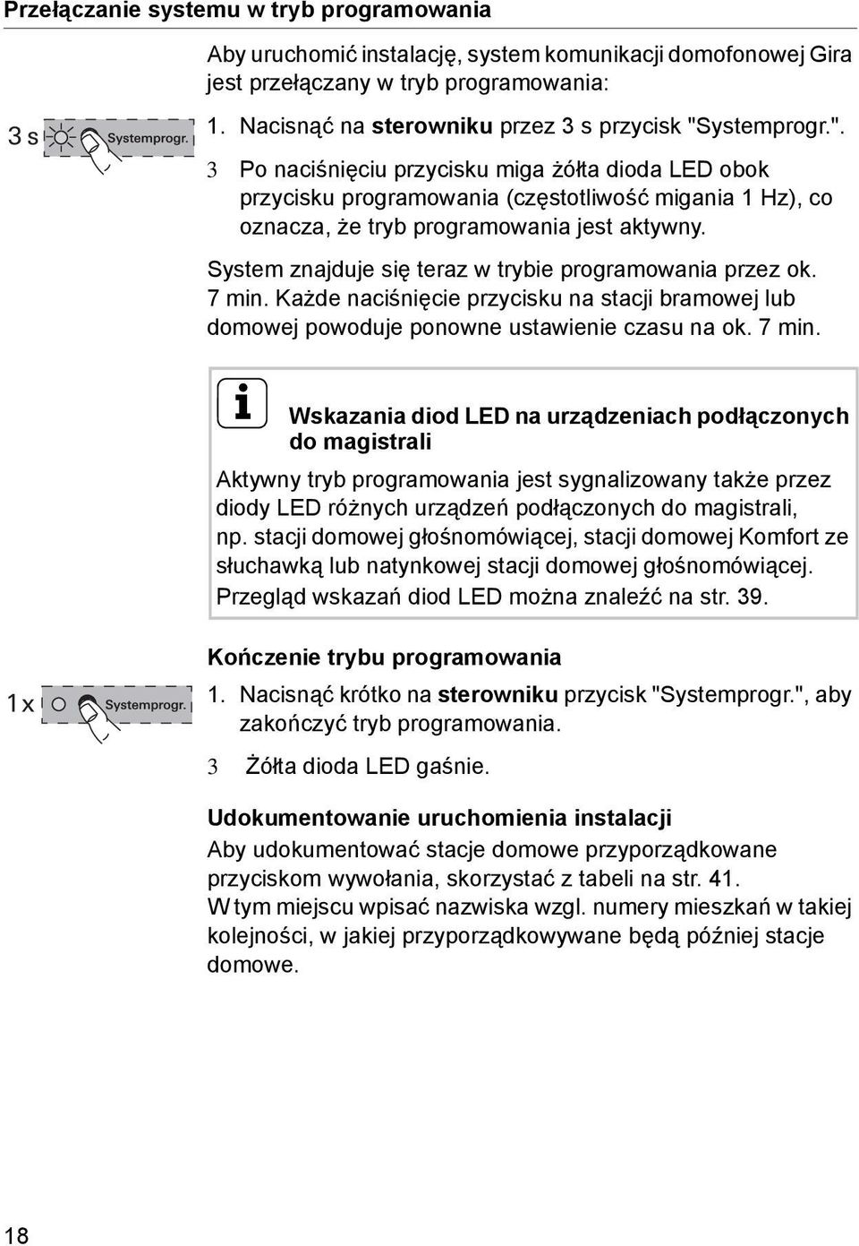 System znajduje się teraz w trybie programowania przez ok. 7min. Każde naciśnięcie przycisku na stacji bramowej lub domowej powoduje ponowne ustawienie czasu na ok. 7 min.