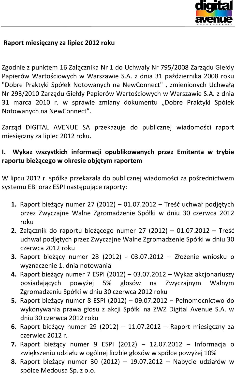 w sprawie zmiany dokumentu Dobre Praktyki Spółek Notowanych na NewConnect. Zarząd DIGITAL AVENUE SA przekazuje do publicznej wiadomości raport miesięczny za lipiec 2012 roku. I.