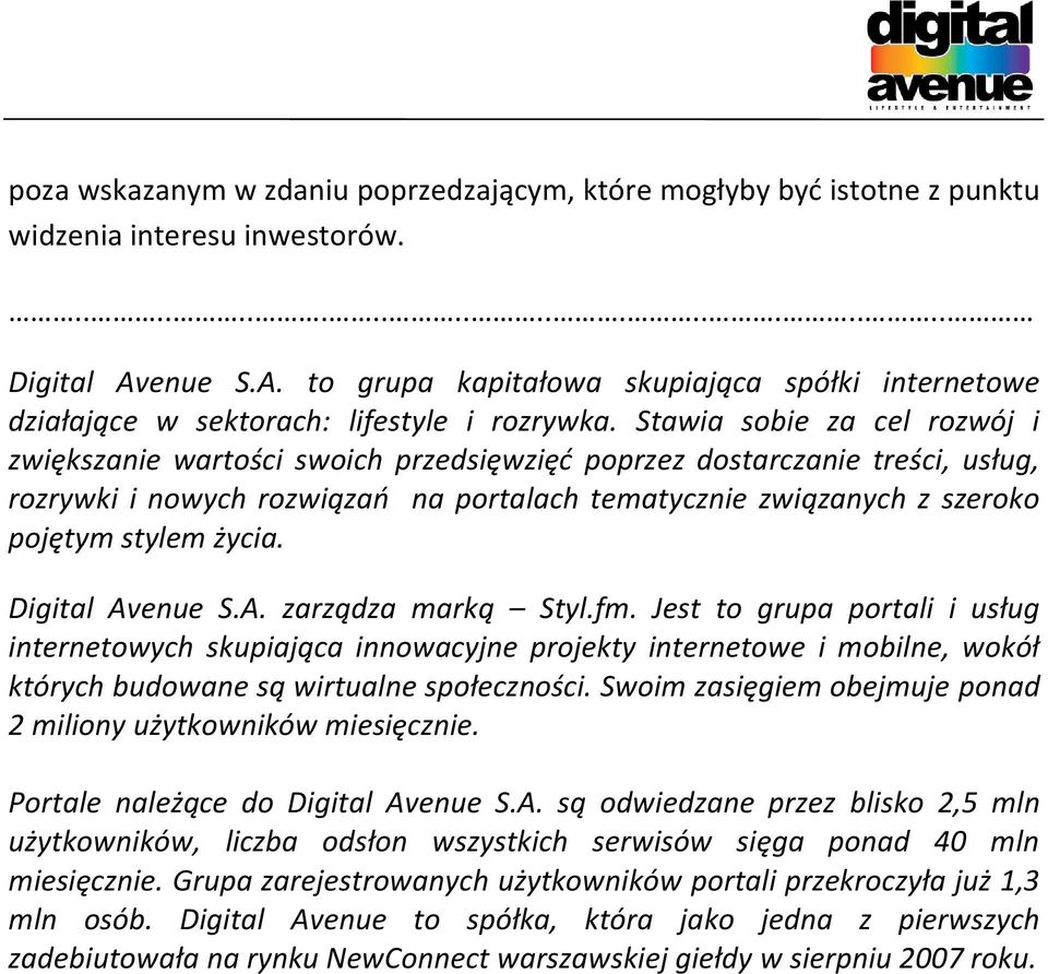 Stawia sobie za cel rozwój i zwiększanie wartości swoich przedsięwzięć poprzez dostarczanie treści, usług, rozrywki i nowych rozwiązań na portalach tematycznie związanych z szeroko pojętym stylem