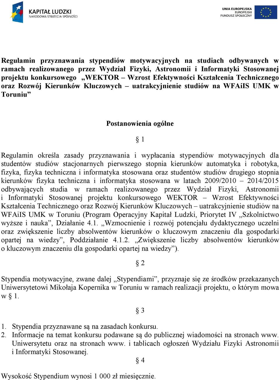 stypendiów motywacyjnych dla studentów studiów stacjonarnych pierwszego stopnia kierunków automatyka i robotyka, fizyka, fizyka techniczna i informatyka stosowana oraz studentów studiów drugiego