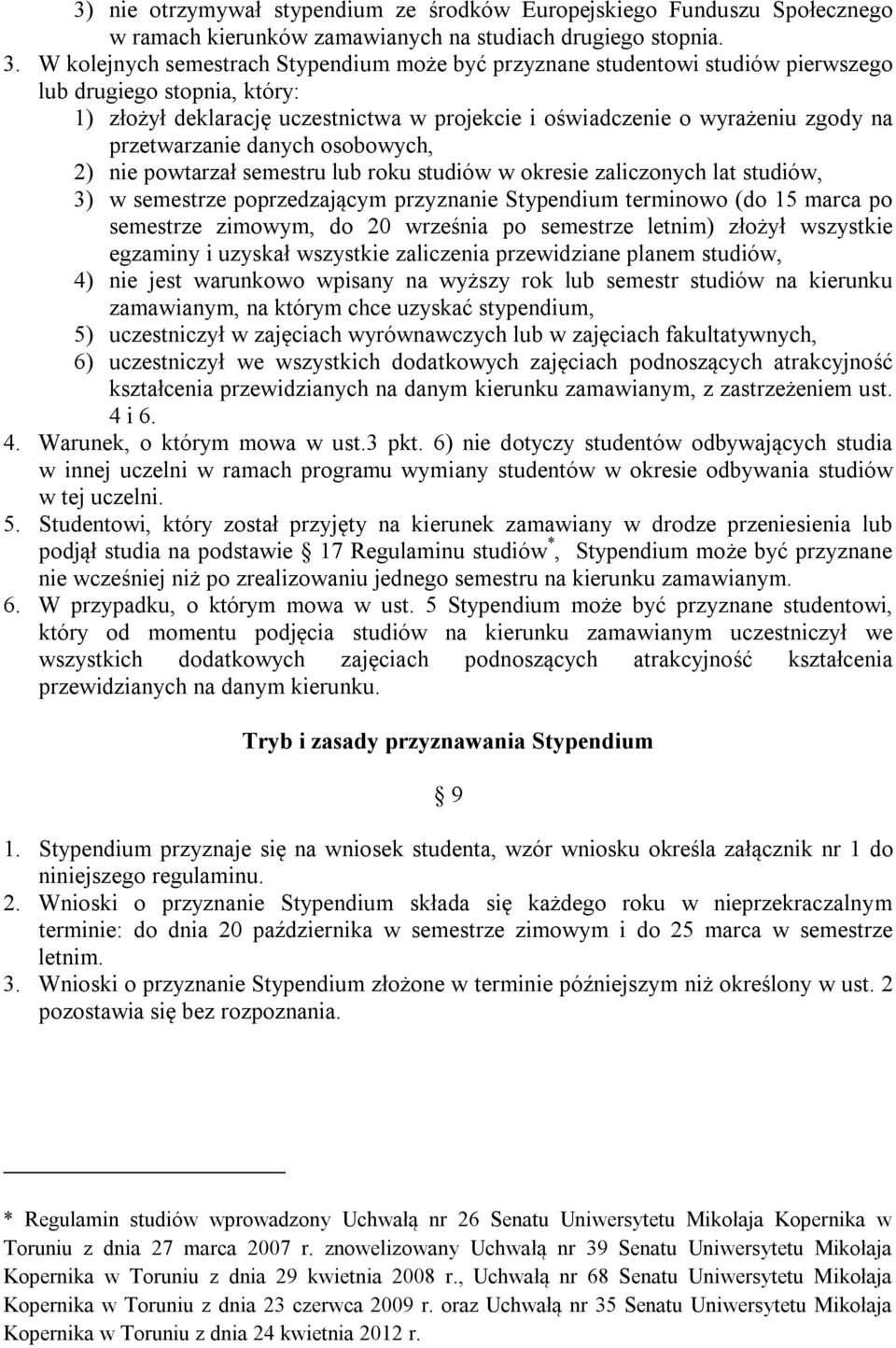 przetwarzanie danych osobowych, 2) nie powtarzał semestru lub roku studiów w okresie zaliczonych lat studiów, 3) w semestrze poprzedzającym przyznanie Stypendium terminowo (do 15 marca po semestrze