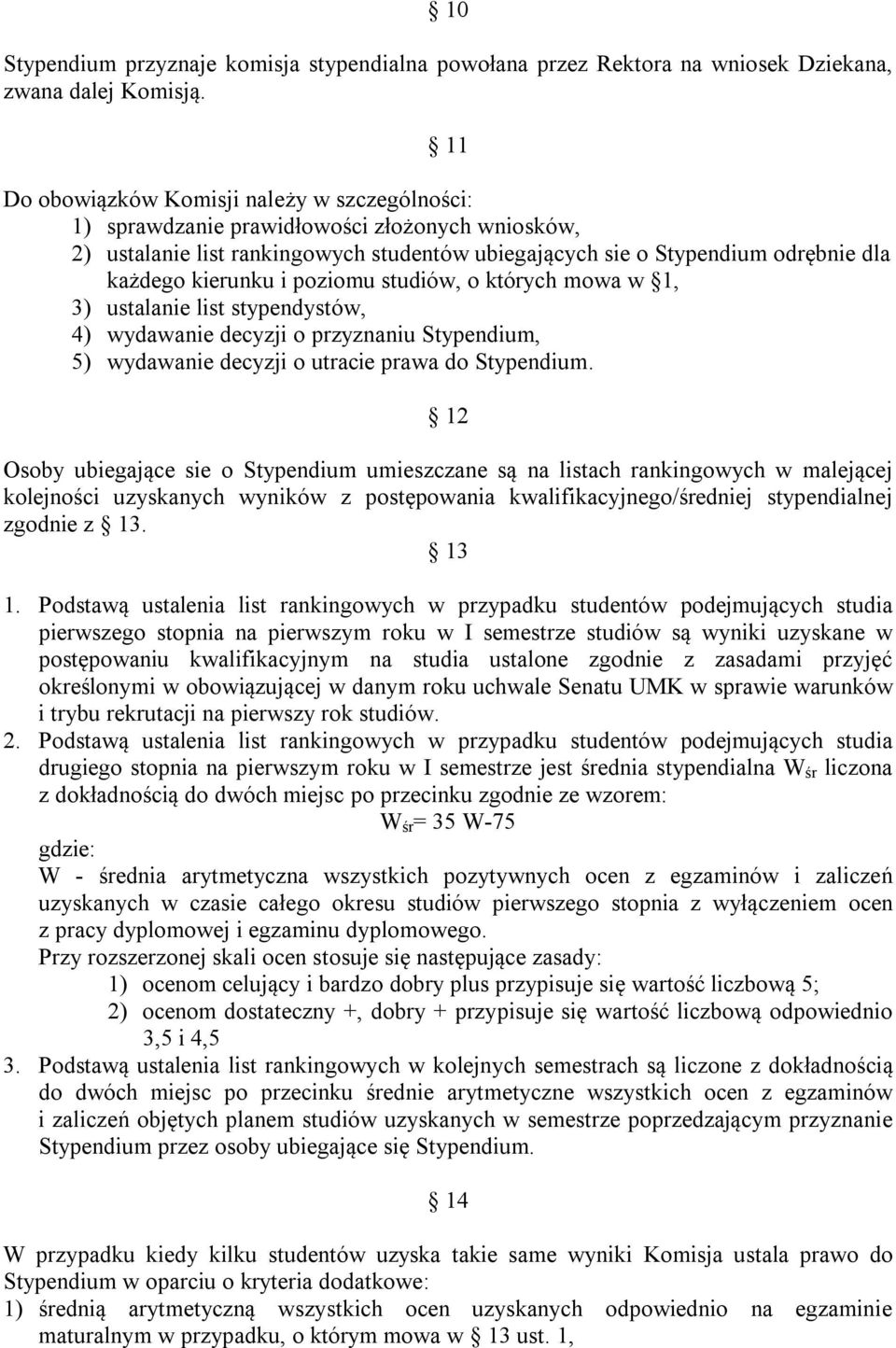 i poziomu studiów, o których mowa w 1, 3) ustalanie list stypendystów, 4) wydawanie decyzji o przyznaniu Stypendium, 5) wydawanie decyzji o utracie prawa do Stypendium.