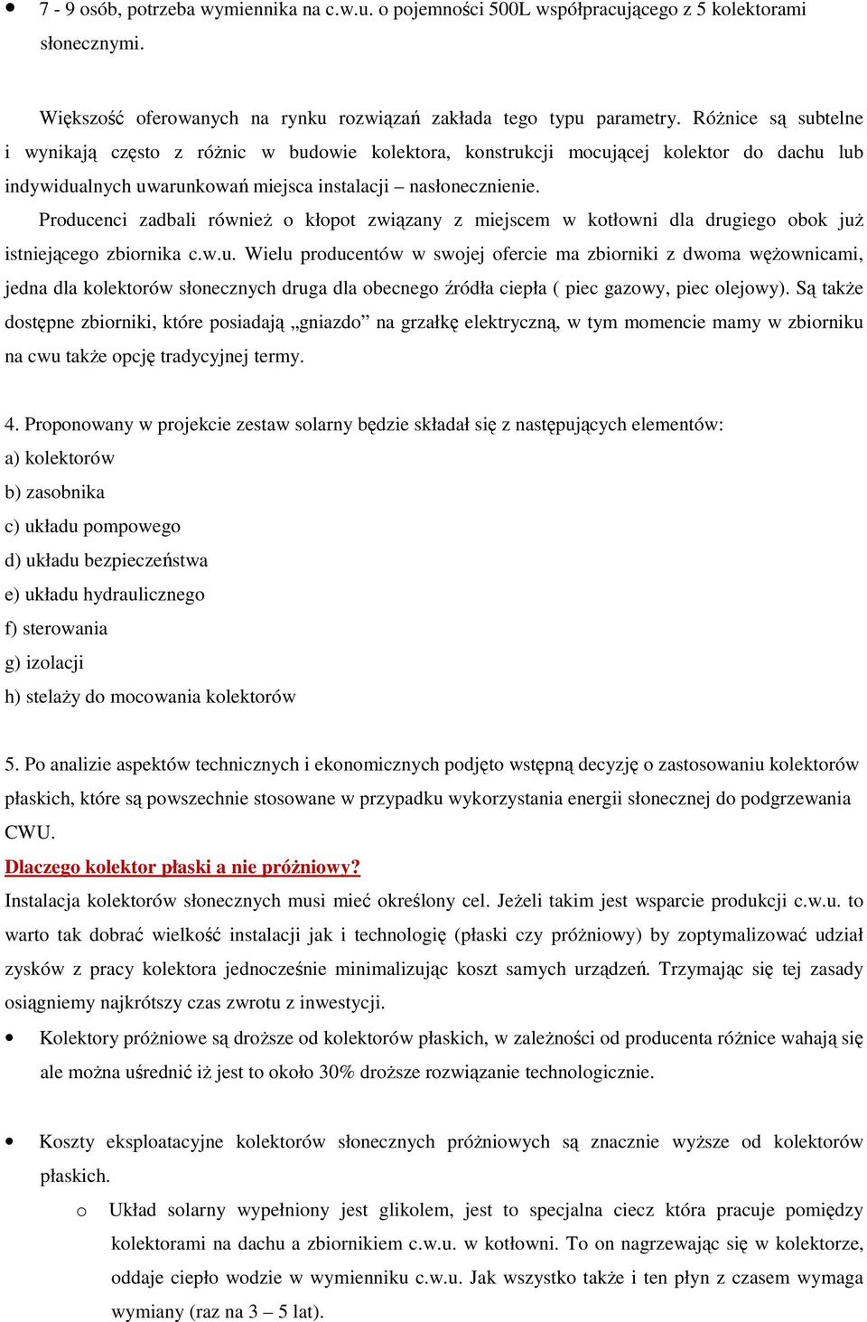 Producenci zadbali równieŝ o kłopot związany z miejscem w kotłowni dla drugiego obok juŝ istniejącego zbiornika c.w.u. Wielu producentów w swojej ofercie ma zbiorniki z dwoma węŝownicami, jedna dla kolektorów słonecznych druga dla obecnego źródła ciepła ( piec gazowy, piec olejowy).