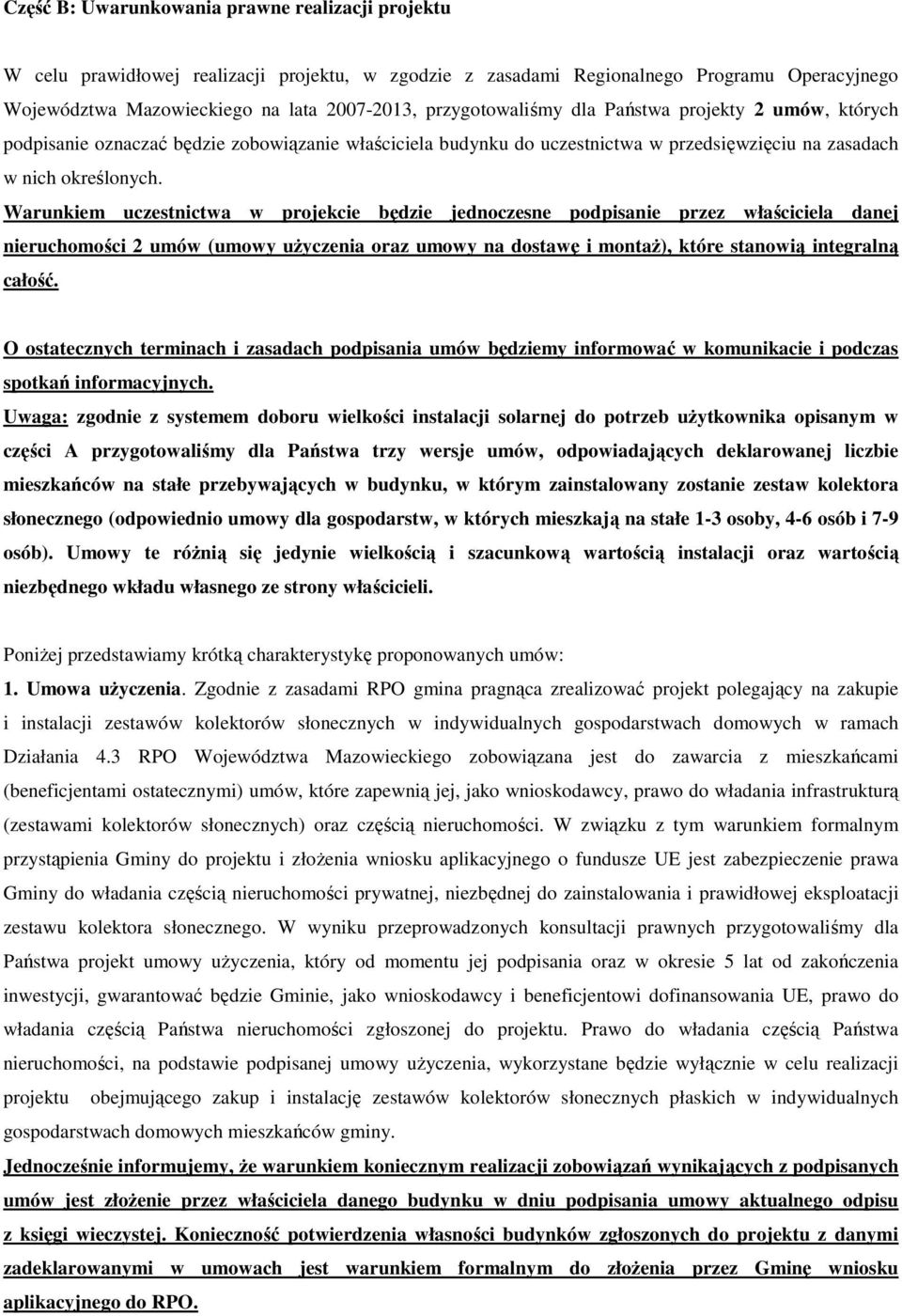 Warunkiem uczestnictwa w projekcie będzie jednoczesne podpisanie przez właściciela danej nieruchomości 2 umów (umowy uŝyczenia oraz umowy na dostawę i montaŝ), które stanowią integralną całość.