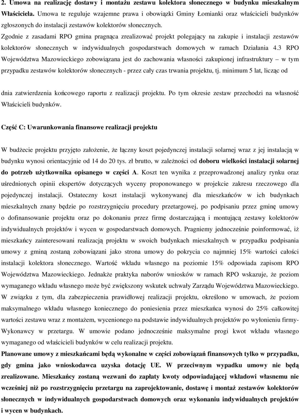 Zgodnie z zasadami RPO gmina pragnąca zrealizować projekt polegający na zakupie i instalacji zestawów kolektorów słonecznych w indywidualnych gospodarstwach domowych w ramach Działania 4.