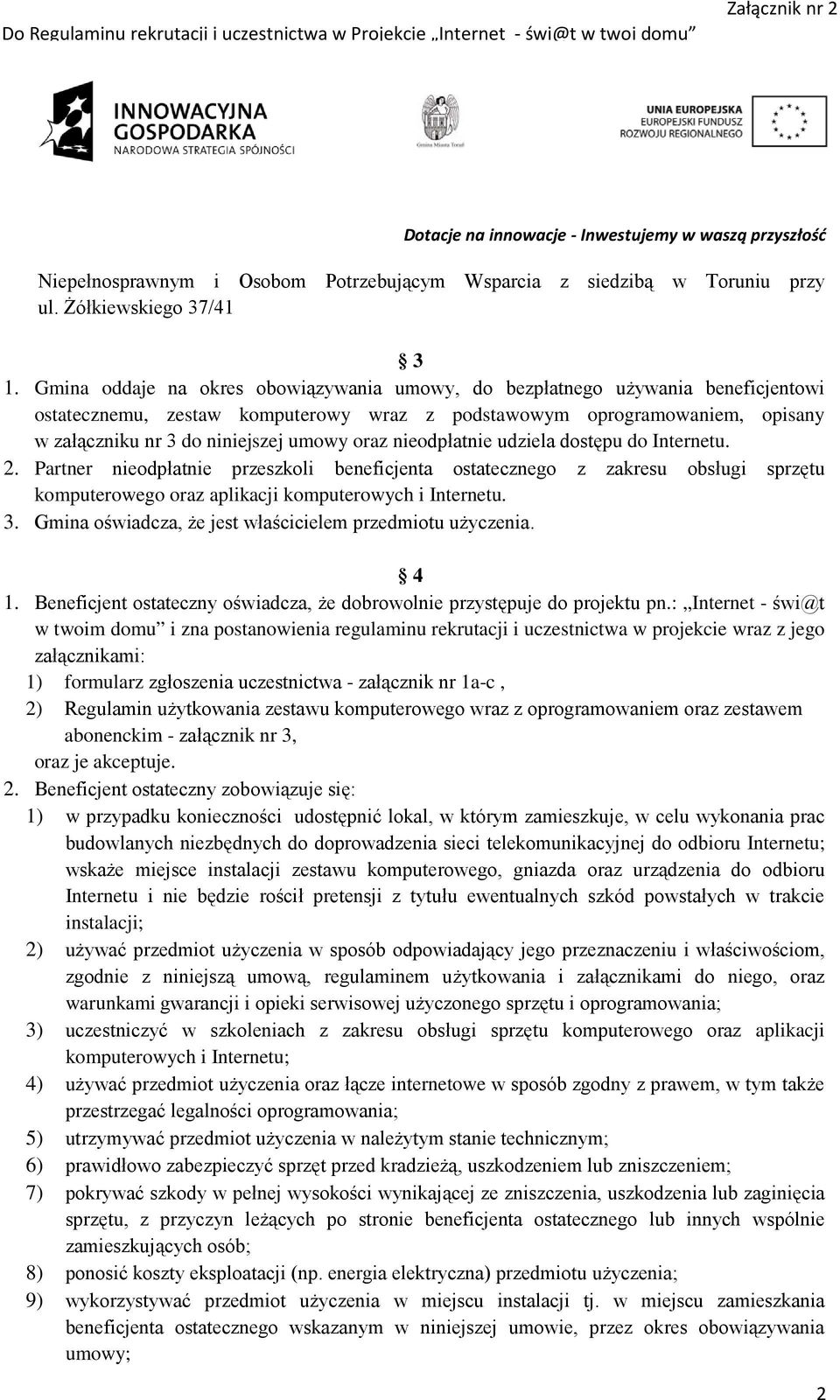 oraz nieodpłatnie udziela dostępu do Internetu. 2. Partner nieodpłatnie przeszkoli beneficjenta ostatecznego z zakresu obsługi sprzętu komputerowego oraz aplikacji komputerowych i Internetu. 3.