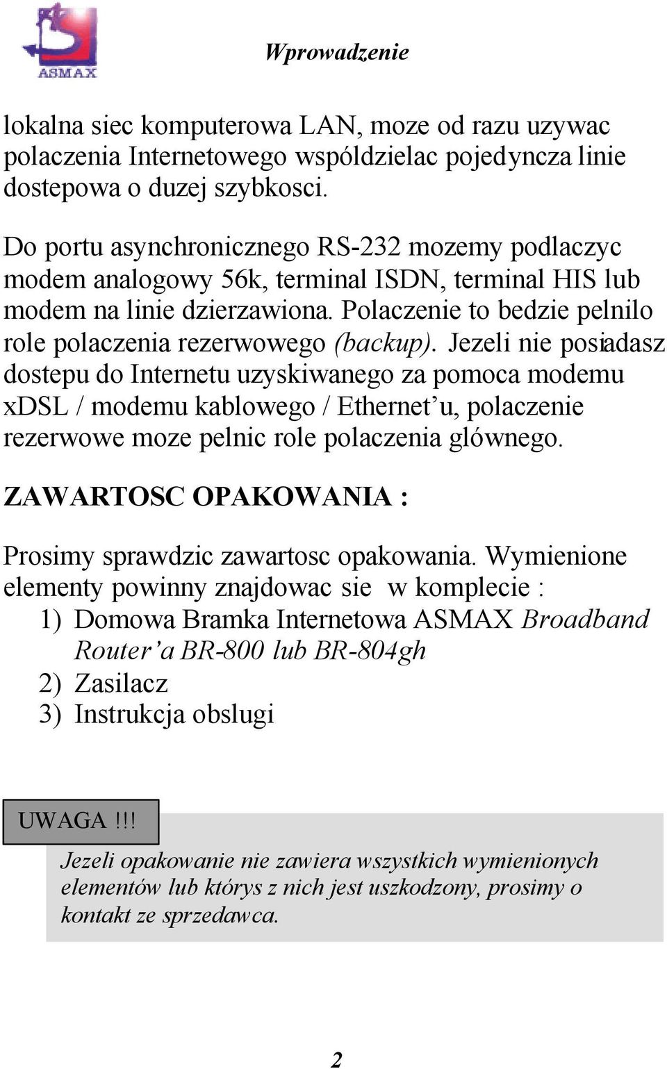 Jezeli nie posiadasz dostepu do Internetu uzyskiwanego za pomoca modemu xdsl / modemu kablowego / Ethernet u, polaczenie rezerwowe moze pelnic role polaczenia glównego.