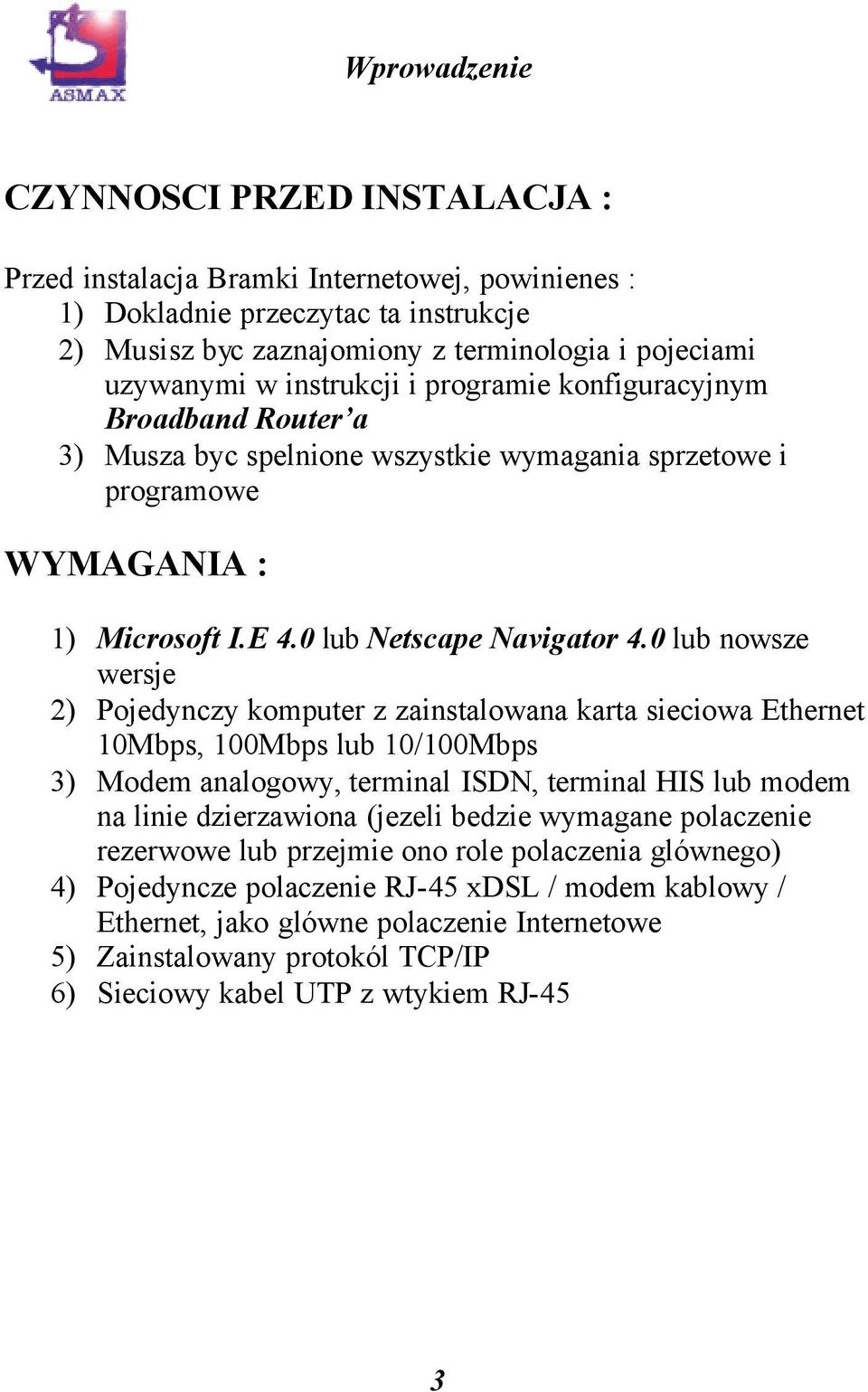 0 lub nowsze wersje 2) Pojedynczy komputer z zainstalowana karta sieciowa Ethernet 10Mbps, 100Mbps lub 10/100Mbps 3) Modem analogowy, terminal ISDN, terminal HIS lub modem na linie dzierzawiona