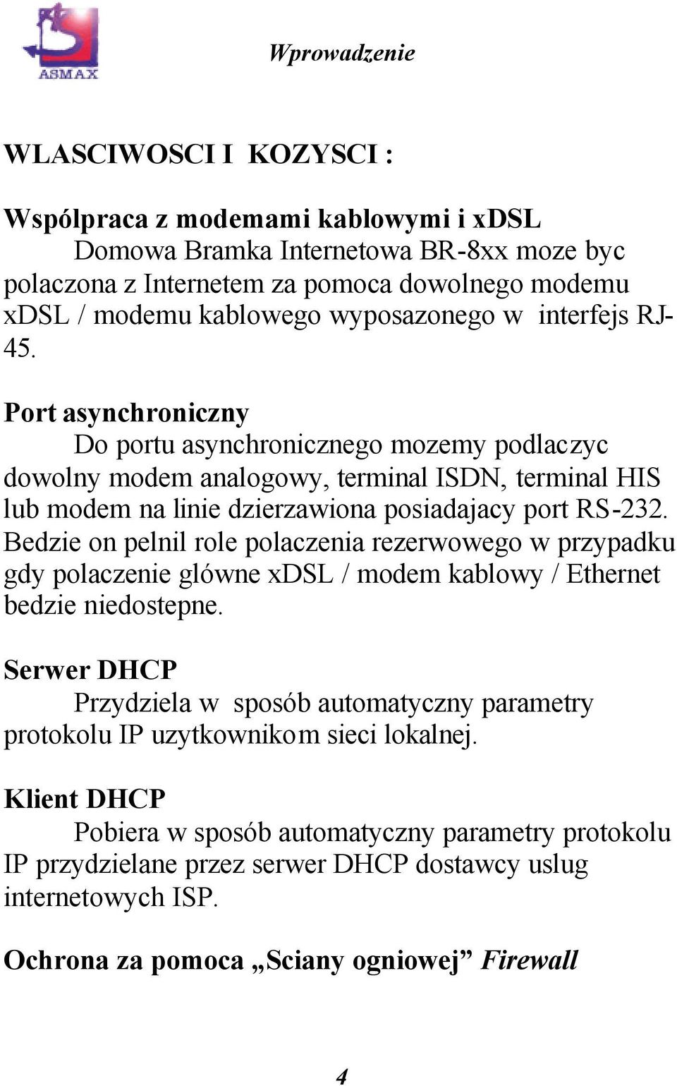 Bedzie on pelnil role polaczenia rezerwowego w przypadku gdy polaczenie glówne xdsl / modem kablowy / Ethernet bedzie niedostepne.