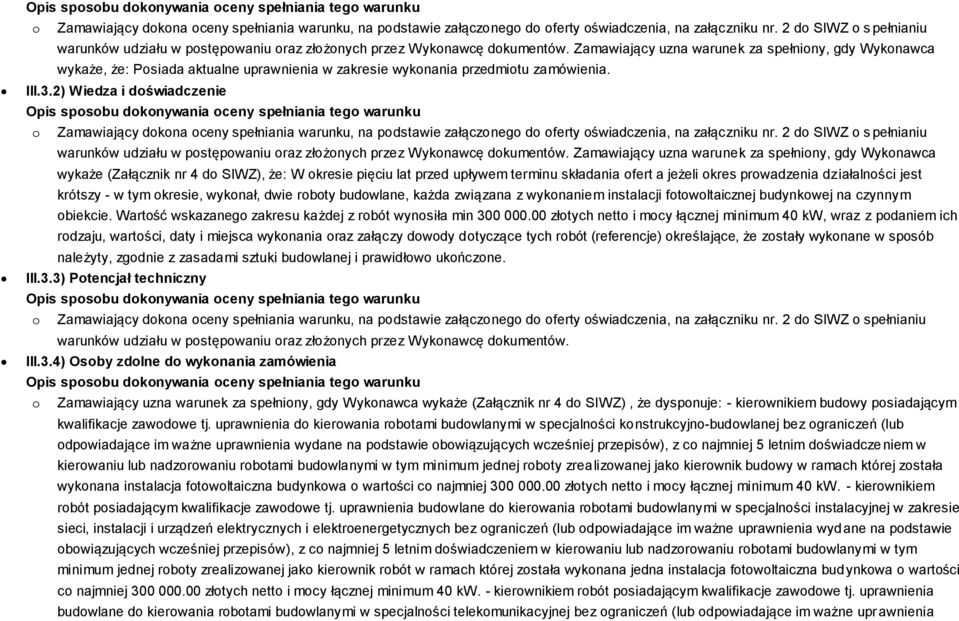 Zamawiający uzna warunek za spełniony, gdy Wykonawca wykaże, że: Posiada aktualne uprawnienia w zakresie wykonania przedmiotu zamówienia. III.3.