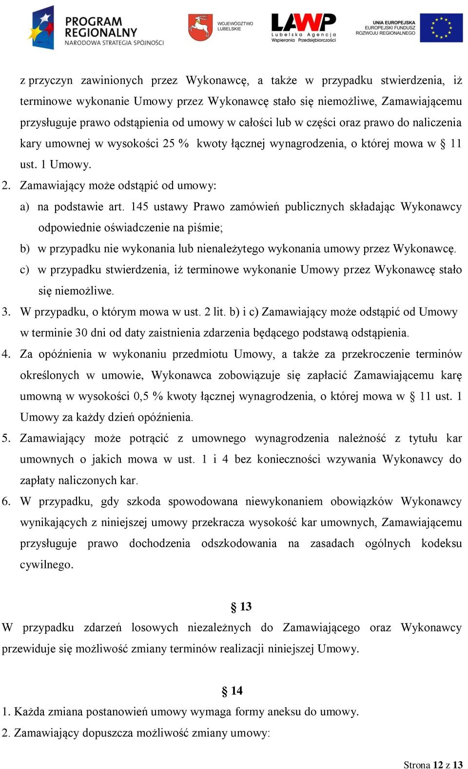 145 ustawy Prawo zamówień publicznych składając Wykonawcy odpowiednie oświadczenie na piśmie; b) w przypadku nie wykonania lub nienależytego wykonania umowy przez Wykonawcę.