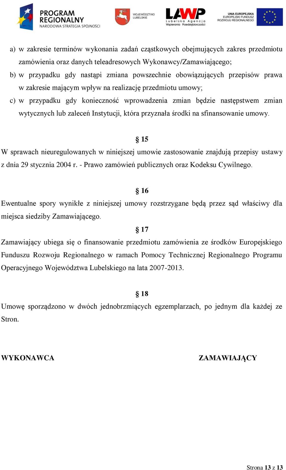 która przyznała środki na sfinansowanie umowy. 15 W sprawach nieuregulowanych w niniejszej umowie zastosowanie znajdują przepisy ustawy z dnia 29 stycznia 2004 r.