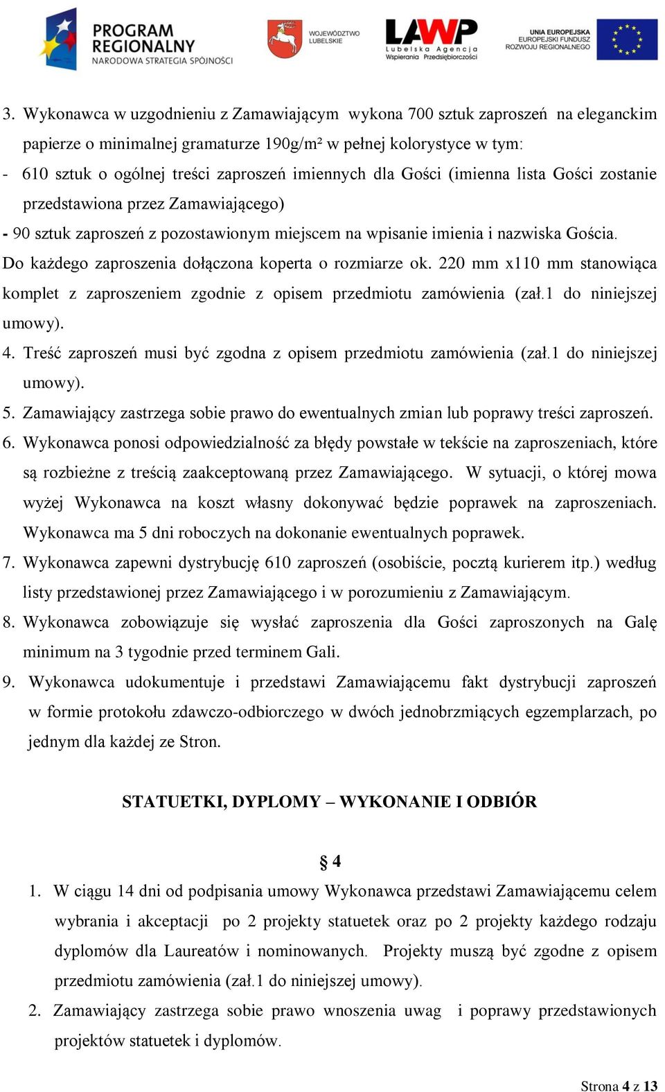 Do każdego zaproszenia dołączona koperta o rozmiarze ok. 220 mm x110 mm stanowiąca komplet z zaproszeniem zgodnie z opisem przedmiotu zamówienia (zał.1 do niniejszej umowy). 4.