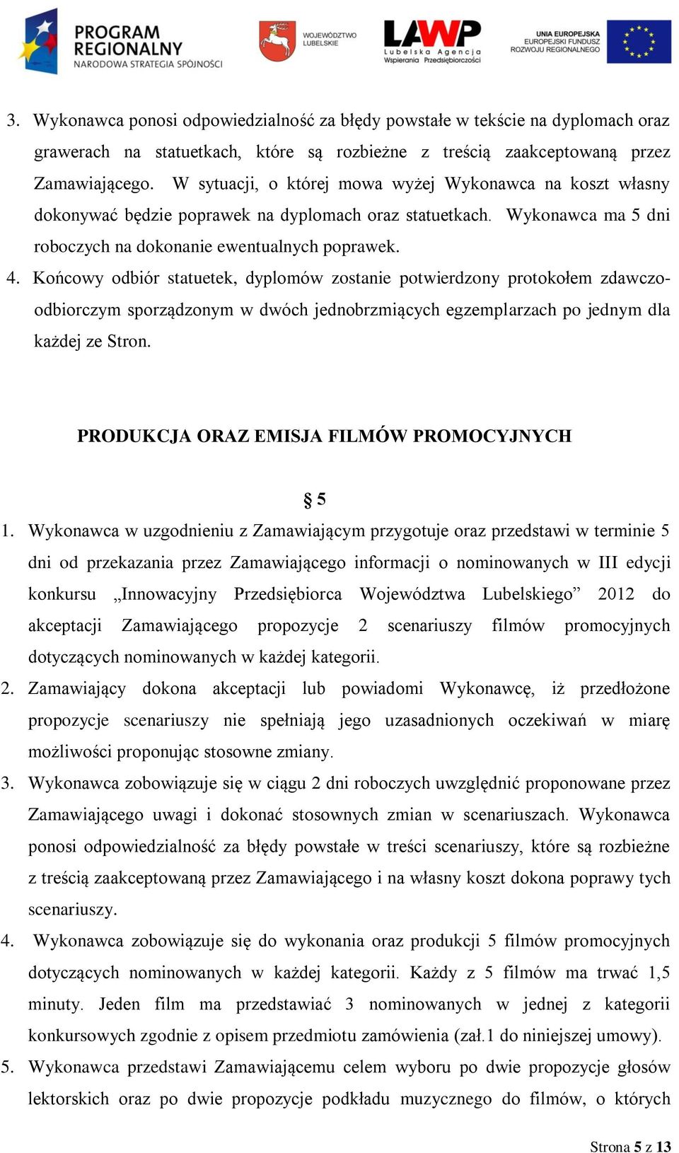 Końcowy odbiór statuetek, dyplomów zostanie potwierdzony protokołem zdawczoodbiorczym sporządzonym w dwóch jednobrzmiących egzemplarzach po jednym dla każdej ze Stron.