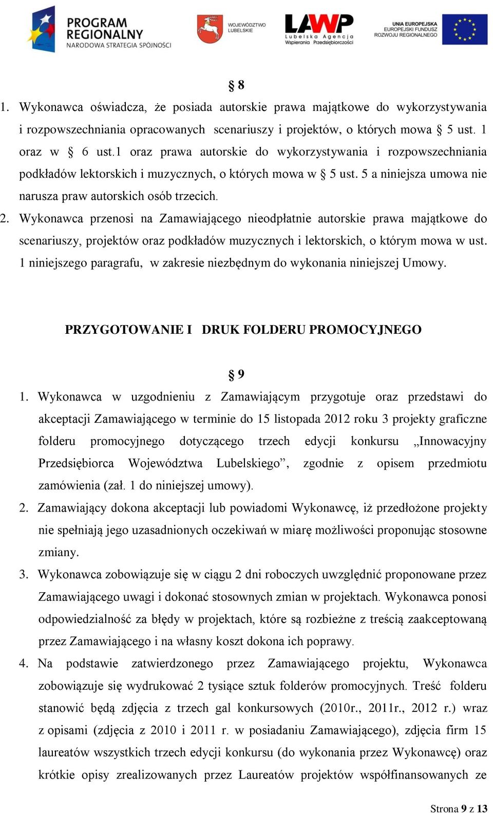 Wykonawca przenosi na Zamawiającego nieodpłatnie autorskie prawa majątkowe do scenariuszy, projektów oraz podkładów muzycznych i lektorskich, o którym mowa w ust.