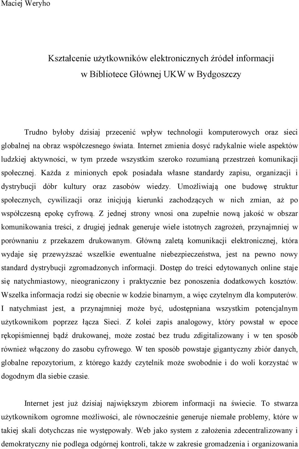 Każda z minionych epok posiadała własne standardy zapisu, organizacji i dystrybucji dóbr kultury oraz zasobów wiedzy.