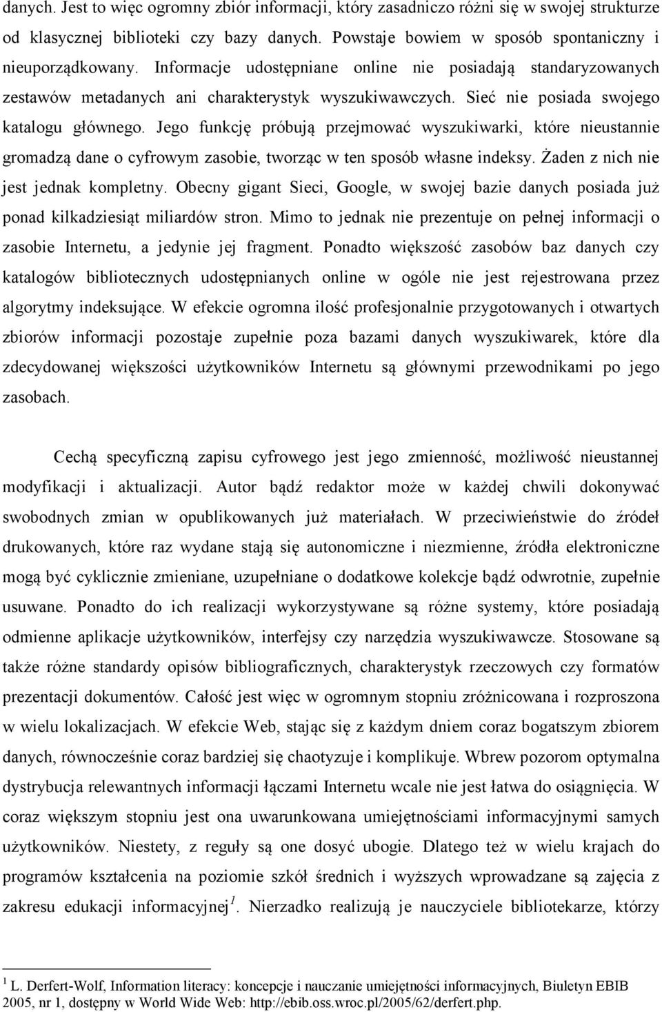 Jego funkcję próbują przejmować wyszukiwarki, które nieustannie gromadzą dane o cyfrowym zasobie, tworząc w ten sposób własne indeksy. Żaden z nich nie jest jednak kompletny.