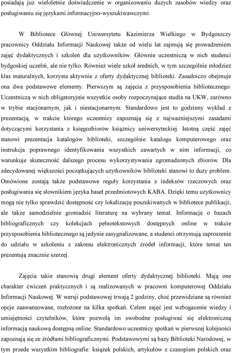 Głównie uczestniczą w nich studenci bydgoskiej uczelni, ale nie tylko. Również wiele szkół średnich, w tym szczególnie młodzież klas maturalnych, korzysta aktywnie z oferty dydaktycznej biblioteki.