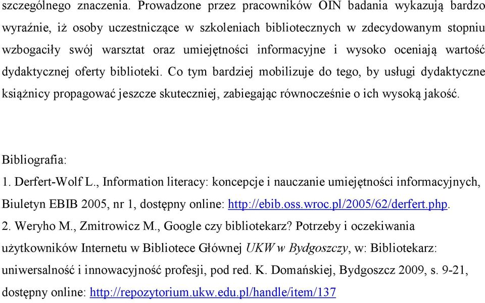 wysoko oceniają wartość dydaktycznej oferty biblioteki. Co tym bardziej mobilizuje do tego, by usługi dydaktyczne książnicy propagować jeszcze skuteczniej, zabiegając równocześnie o ich wysoką jakość.