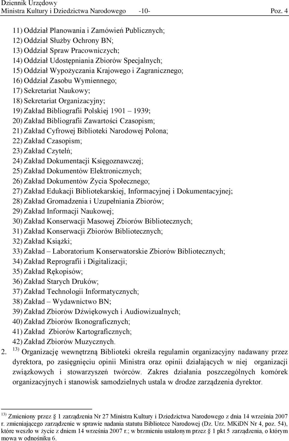 Zagranicznego; 16) Oddział Zasobu Wymiennego; 17) Sekretariat Naukowy; 18) Sekretariat Organizacyjny; 19) Zakład Bibliografii Polskiej 1901 1939; 20) Zakład Bibliografii Zawartości Czasopism; 21)