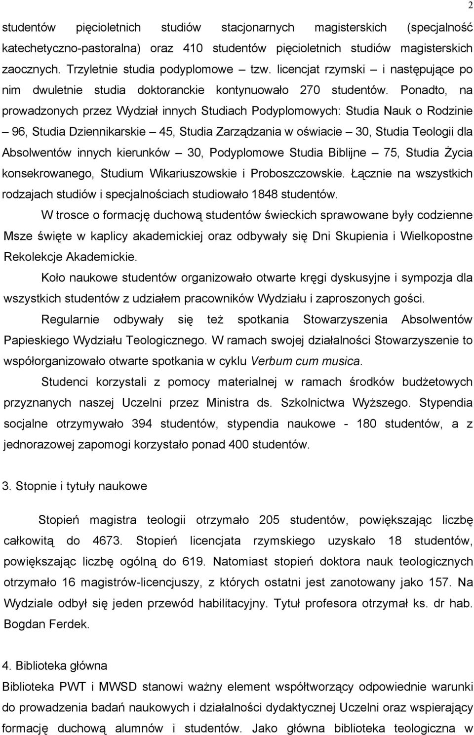 Ponadto, na prowadzonych przez Wydział innych Studiach Podyplomowych: Studia Nauk o Rodzinie 96, Studia Dziennikarskie 45, Studia Zarządzania w oświacie 30, Studia Teologii dla Absolwentów innych