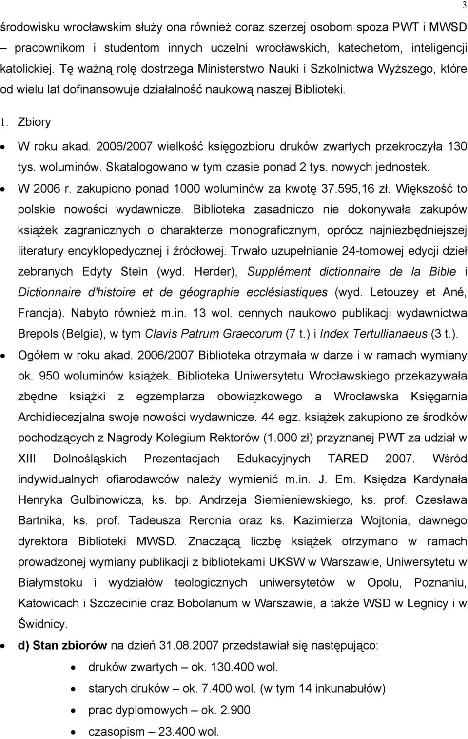 2006/2007 wielkość księgozbioru druków zwartych przekroczyła 130 tys. woluminów. Skatalogowano w tym czasie ponad 2 tys. nowych jednostek. W 2006 r. zakupiono ponad 1000 woluminów za kwotę 37.