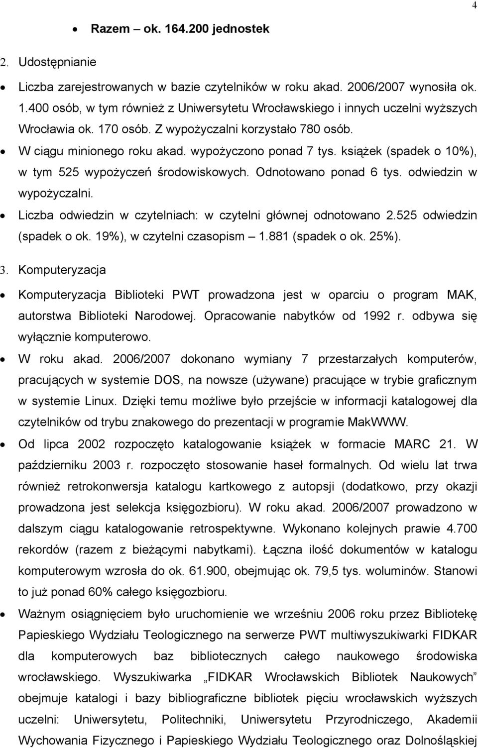 odwiedzin w wypożyczalni. Liczba odwiedzin w czytelniach: w czytelni głównej odnotowano 2.525 odwiedzin (spadek o ok. 19%), w czytelni czasopism 1.881 (spadek o ok. 25%). 3.