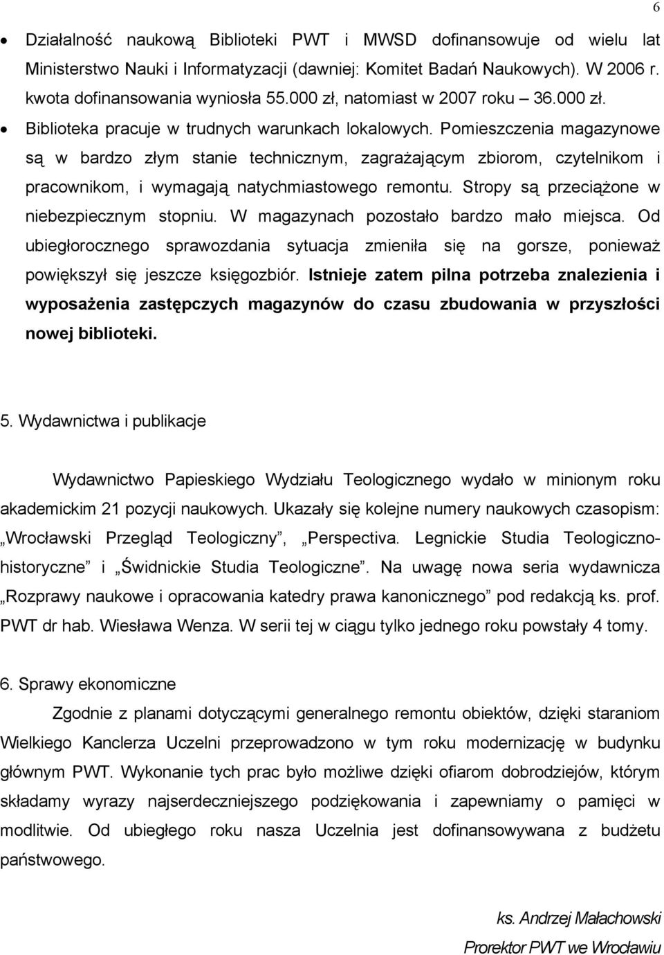 Pomieszczenia magazynowe są w bardzo złym stanie technicznym, zagrażającym zbiorom, czytelnikom i pracownikom, i wymagają natychmiastowego remontu. Stropy są przeciążone w niebezpiecznym stopniu.