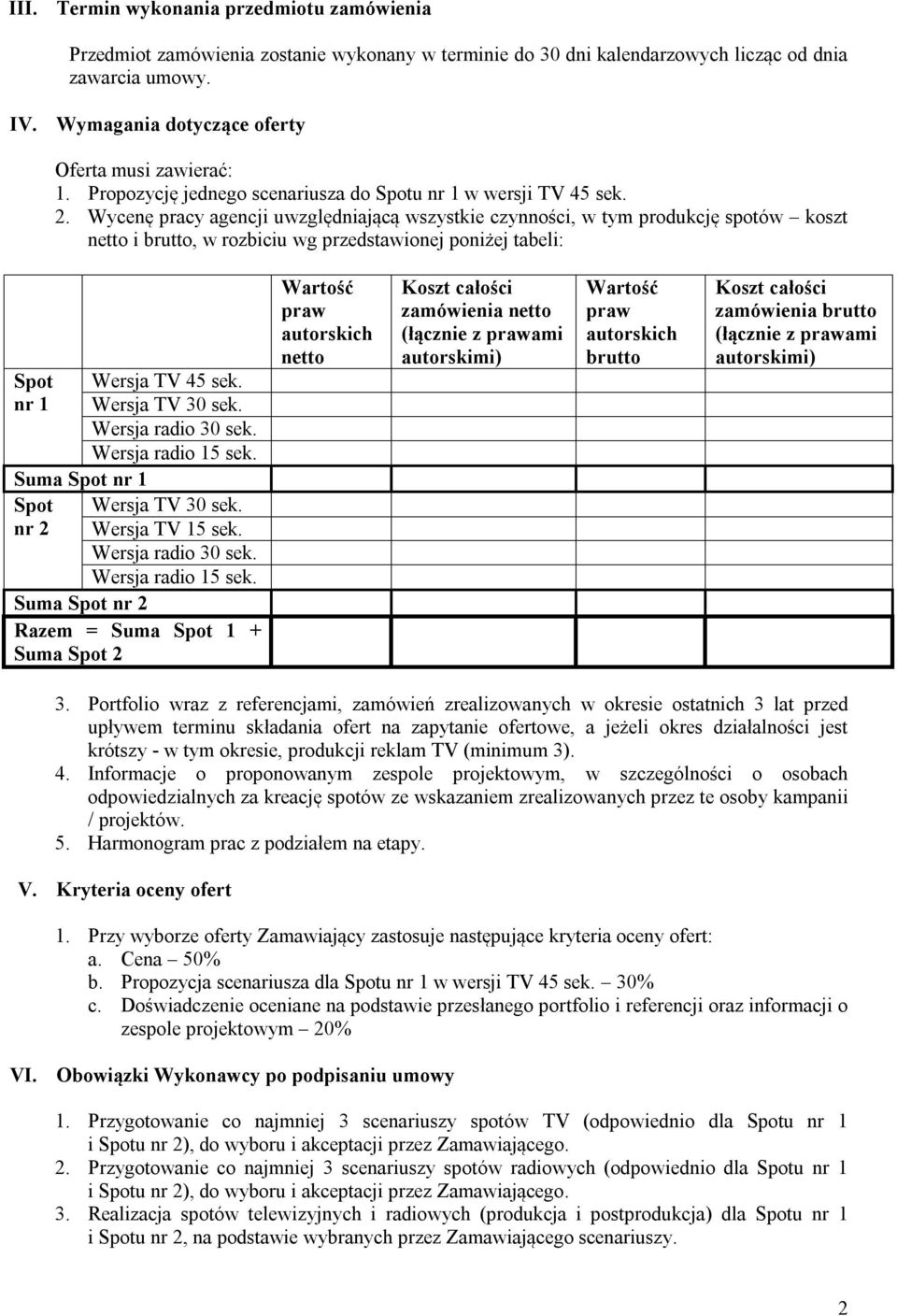 Wycenę pracy agencji uwzględniającą wszystkie czynności, w tym produkcję spotów koszt netto i brutto, w rozbiciu wg przedstawionej poniżej tabeli: Spot nr 1 Wersja TV 45 sek. Wersja TV 30 sek.