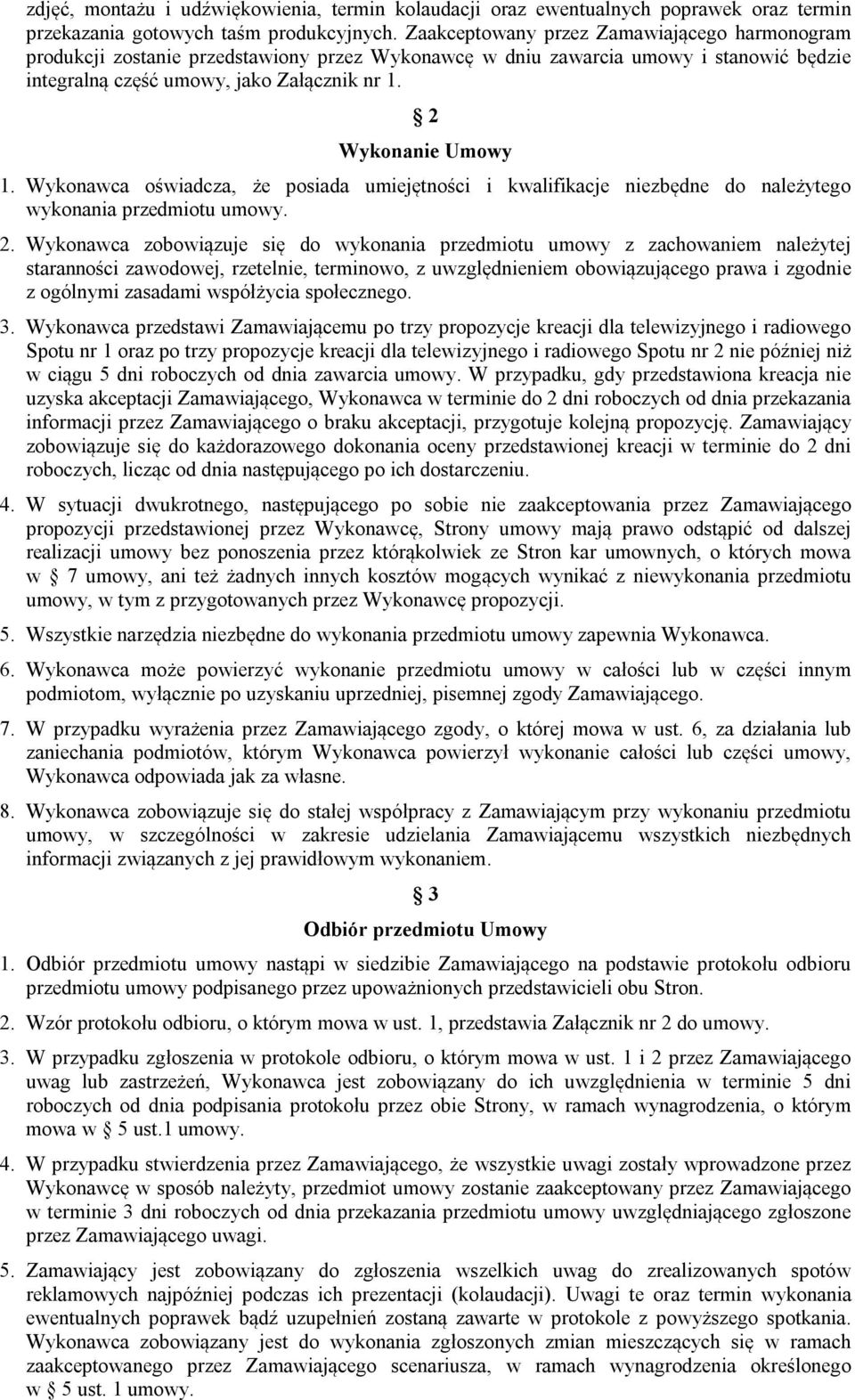 Wykonawca oświadcza, że posiada umiejętności i kwalifikacje niezbędne do należytego wykonania przedmiotu umowy. 2.